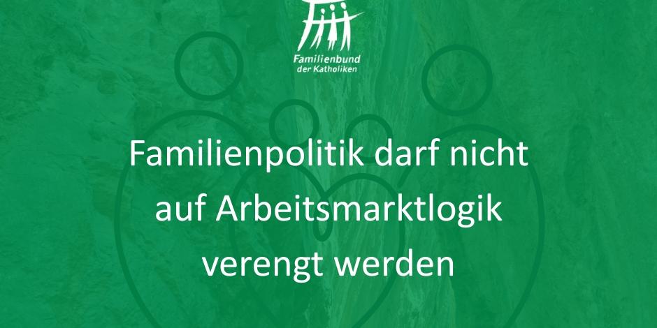Familienpolitik darf nicht auf Arbeitsmarktlogik verengt werden